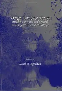 Once upon a Time: Myth, Fairy Tales and Legends in Margaret Atwood's Writings