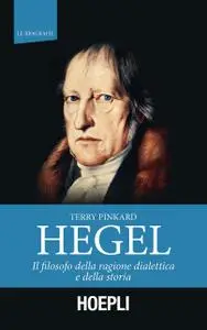 Terry Pinkard - Hegel. Il filosofo della ragione dialettica e della storia