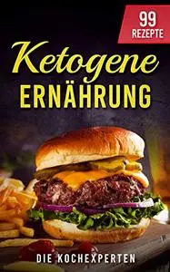 Ketogene Ernährung: Ketogenes Rezeptbuch zum Abnehmen für die Diät