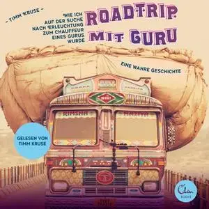 «Roadtrip mit Guru: Wie ich auf der Suche nach Erleuchtung zum Chauffeur eines Gurus wurde» by Timm Kruse