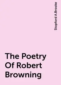 «The Poetry Of Robert Browning» by Stopford A.Brooke