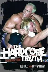 The Hardcore Truth: The Bob Holly Story