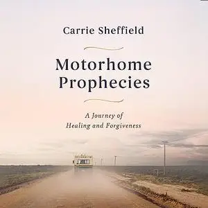 Motorhome Prophecies: A Journey of Healing and Forgiveness [Audiobook]