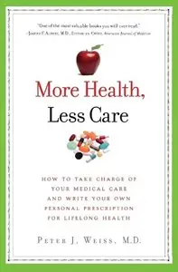 More Health, Less Care: How to Take Charge of Your Medical Care and Write Your Own Personal Prescription for... (repost)