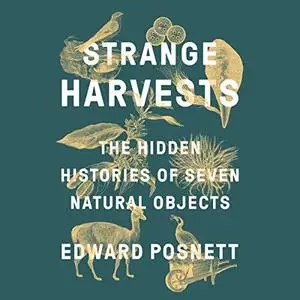 Strange Harvests: The Hidden Histories of Seven Natural Objects [Audiobook]