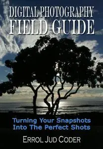 Digital Photography Field Guide: Turn your Snapshots into the Perfect Shots