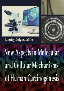 "New Aspects in Molecular and Cellular Mechanisms of Human Carcinogenesis" ed. by Dmitry Bulgin