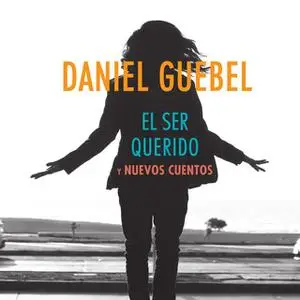 «El ser querido y nuevos cuentos» by Daniel Guebel