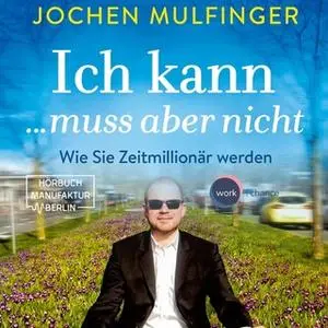 «Ich kann...muss aber nicht: Wie Sie Zeitmillionär werden» by Jochen Mulfinger