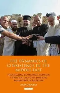 The Dynamics of Coexistence in the Middle East: Negotiating Boundaries Between Christians, Muslims, Jews and Samaritans