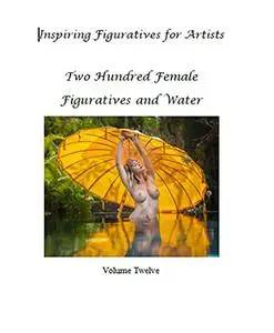 Two Hundred Female Figuratives and Water: Inspiring Figuratives for Artists