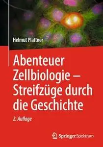 Abenteuer Zellbiologie - Streifzüge Durch Die Geschichte, 2. Auflage