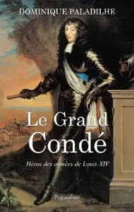 Dominique Paladilhe, "Le Grand Condé : Héros des armées de Louis XIV"