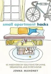 Small Apartment Hacks: 101 Ingenious DIY Solutions for Living, Organizing, and Entertaining (repost)