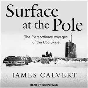 Surface at the Pole: The Extraordinary Voyages of the USS Skate [Audiobook]