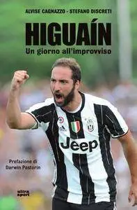 Alvise Cagnazzo, Stefano Discreti - Higuain. Un giorno all'improvviso (2016)