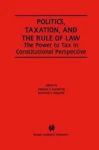 Politics, Taxation, and the Rule of Law: The Power to Tax in Constitutional Perspective