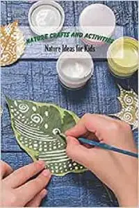 Nature Crafts and Activities: Nature Ideas for Kids: Craft Book for Kids