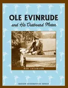 Ole Evinrude and His Outboard Motor (Badger Biographies)