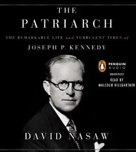 The Patriarch: The Remarkable Life and Turbulent Times of Joseph P. Kennedy [Audiobook] {Repost}