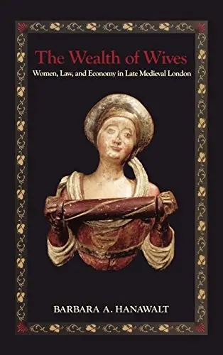 The Wealth of Wives: Women, Law, and Economy in Late Medieval London