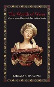 The Wealth of Wives: Women, Law, and Economy in Late Medieval London