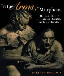 In the Arms of Morpheus: The Tragic History of Laudanum, Morphine and Patent Medicines