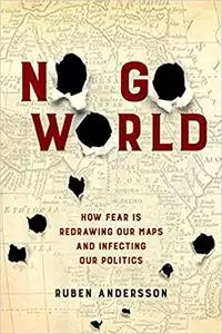 No Go World: How Fear Is Redrawing Our Maps and Infecting Our Politics