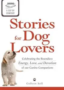 «A Cup of Comfort Stories for Dog Lovers: Celebrating the boundless energy, love, and devotion of our canine companions»