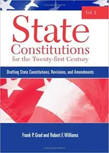 State Constitutions for the Twenty-first Century, Vol. 2: Drafting State Constitutions, Revisions, and Amendments (Repost)