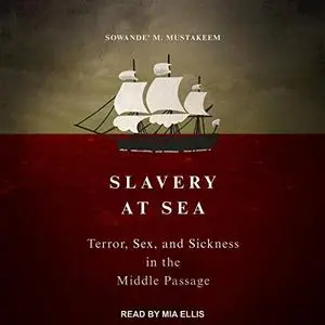 Slavery at Sea: Terror, Sex, and Sickness in the Middle Passage [Audiobook]