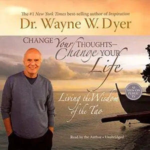 Change Your Thoughts, Change Your Life: Living the Wisdom of the Tao [Audiobook]
