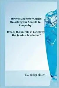 Taurine Supplementation: Unlocking the Secrets to Longevity: Unlock the Secrets of Longevity: The Taurine Revolution