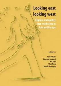 Looking East Looking West: Organic and Quality Food Marketing in Asia and Europe by Rainer Haas