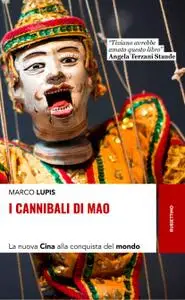 Marco Lupis - I cannibali di Mao. La nuova Cina alla conquista del mondo