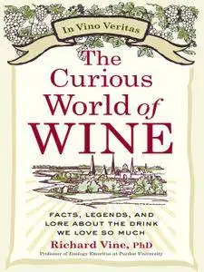 The Curious World of Wine: Facts, Legends, and Lore About the Drink We Love So Much