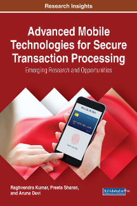 Advanced Mobile Technologies for Secure Transaction Processing : Emerging Research and Opportunities