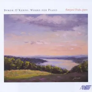 Kateryna Ulezko - Byron O'Keefe: Works for Piano (2019)