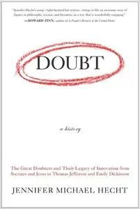 Jennifer Michael Hecht - Doubt: A History: The Great Doubters and Their Legacy of Innovation from Socrates and Jesus