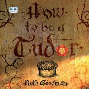 «How to be a Tudor» by Ruth Goodman