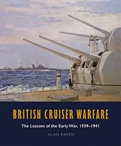 British Cruiser Warfare: The Lessons of the Early War 1939–1941