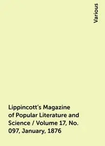 «Lippincott's Magazine of Popular Literature and Science / Volume 17, No. 097, January, 1876» by Various
