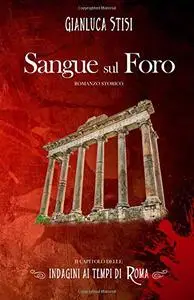 Gianluca Stisi - Sangue sul Foro. Indagini ai tempi di Roma