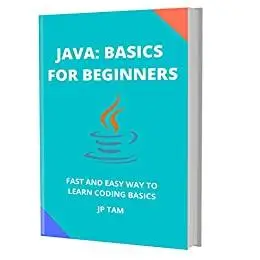 Java: Basics For Beginners: Fast And Easy Way To Learn Coding Basics