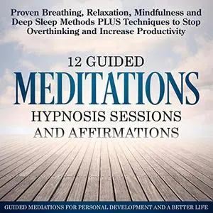 12 Guided Meditations, Hypnosis Sessions and Affirmations [Audiobook]