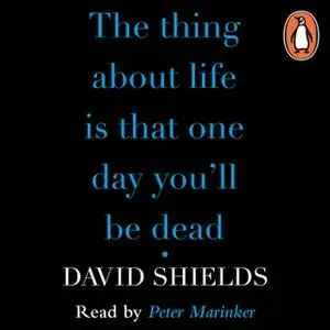 «The Thing About Life Is That One Day You'll Be Dead» by David Shields