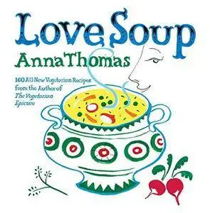 Love soup : 160 all-new vegetarian recipes from the author of The Vegetarian Epicure