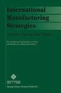 International Manufacturing Strategies: Context, Content and Change