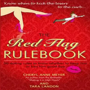 «The Red Flag Rule Book: 50 Dating Rules to Know Whether to Keep Him or Kiss Him Good-Bye» by Tara Landon,Cheryl Anne Me