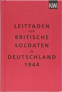 Leitfaden für britische Soldaten in Deutschland 1944: Zweisprachige Ausgabe